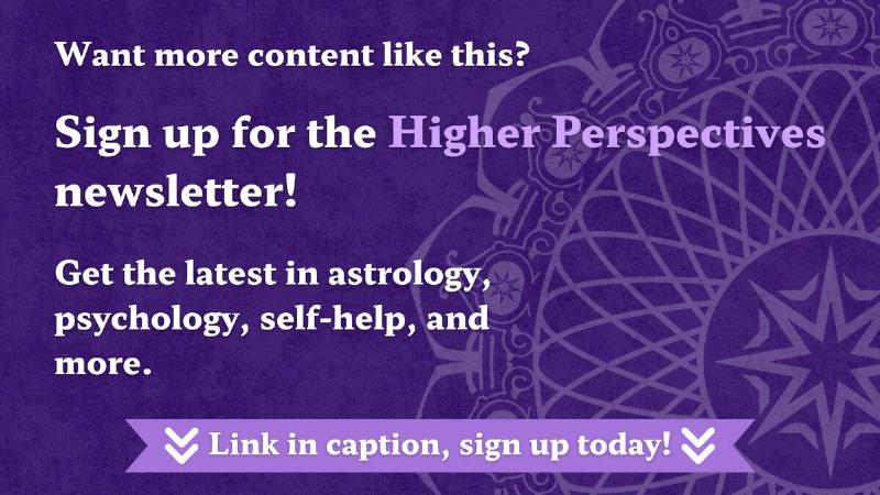 A purple textured background with a large, semi-transparent graphic of Higher Perspective's mandala logo rising from the lower right corner. There's white text that reads, "Want more content like this? Sign up for the Higher Perspectives newsletter! Get the latest in astrology, psychology, self-help, and more." In a light purple banner at the bottom of the image, there's text that reads, "Link in caption, sign up today!" next to some white arrows pointing down.